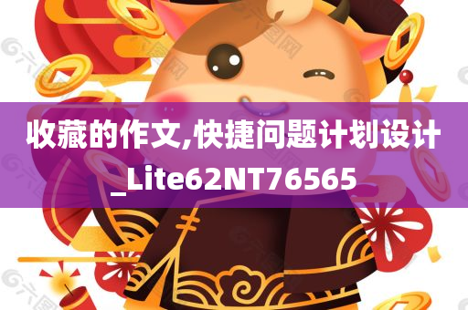 收藏的作文,快捷问题计划设计_Lite62NT76565