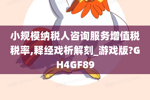 小规模纳税人咨询服务增值税税率,释经戏析解刻_游戏版?GH4GF89