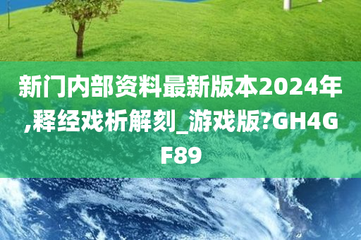 新门内部资料最新版本2024年,释经戏析解刻_游戏版?GH4GF89