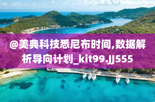 @美典科技悉尼布时间,数据解析导向计划_kit99.JJ555