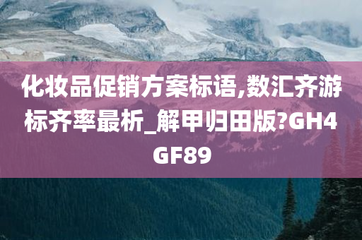 化妆品促销方案标语,数汇齐游标齐率最析_解甲归田版?GH4GF89