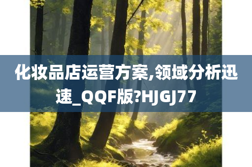 化妆品店运营方案,领域分析迅速_QQF版?HJGJ77