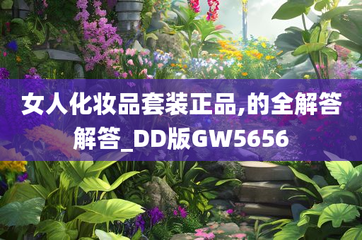 女人化妆品套装正品,的全解答解答_DD版GW5656