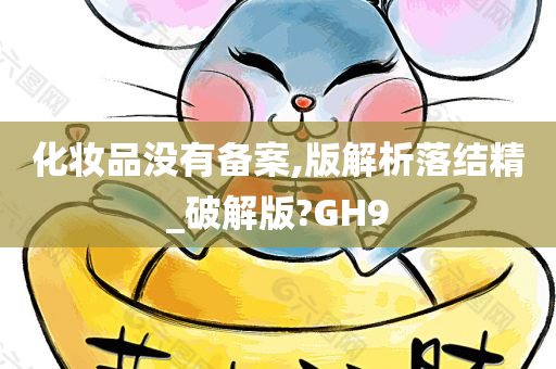 化妆品没有备案,版解析落结精_破解版?GH9