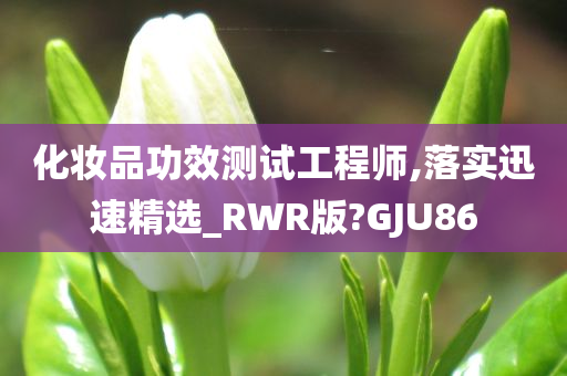 化妆品功效测试工程师,落实迅速精选_RWR版?GJU86