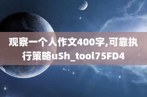 观察一个人作文400字,可靠执行策略uSh_tool75FD4