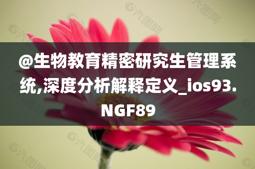 @生物教育精密研究生管理系统,深度分析解释定义_ios93.NGF89