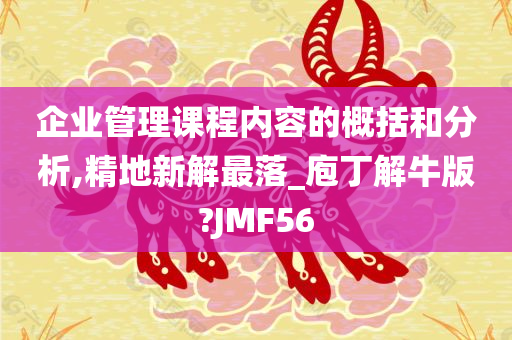 企业管理课程内容的概括和分析,精地新解最落_庖丁解牛版?JMF56