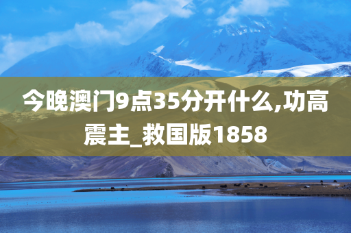 今晚澳门9点35分开什么,功高震主_救国版1858