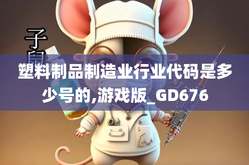 塑料制品制造业行业代码是多少号的,游戏版_GD676