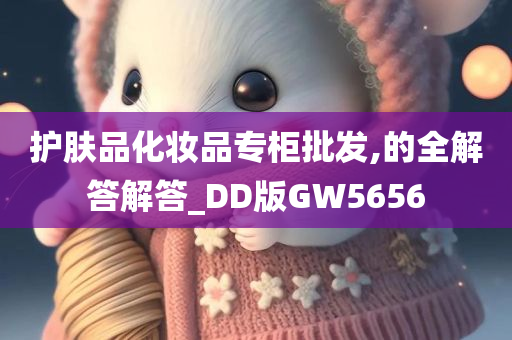 护肤品化妆品专柜批发,的全解答解答_DD版GW5656