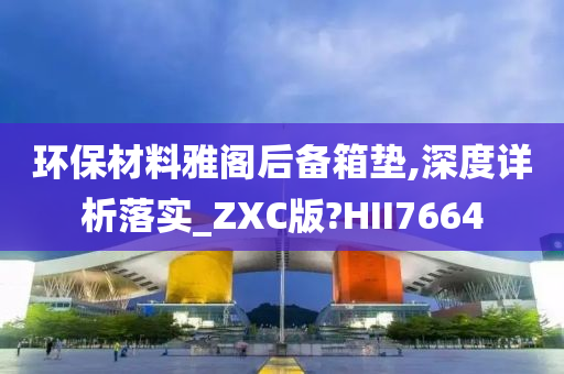 环保材料雅阁后备箱垫,深度详析落实_ZXC版?HII7664