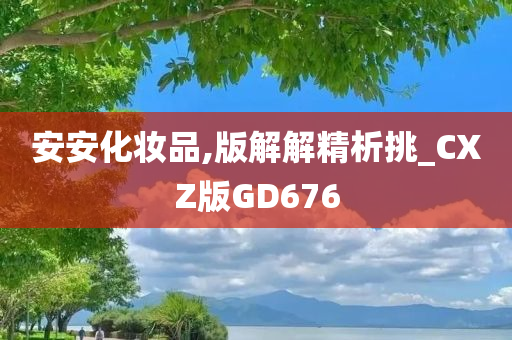 安安化妆品,版解解精析挑_CXZ版GD676