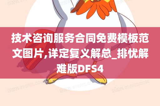 技术咨询服务合同免费模板范文图片,详定复义解总_排忧解难版DFS4