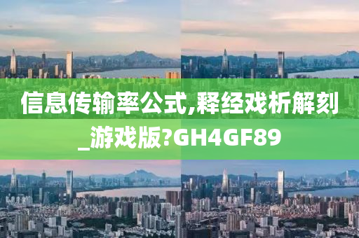 信息传输率公式,释经戏析解刻_游戏版?GH4GF89