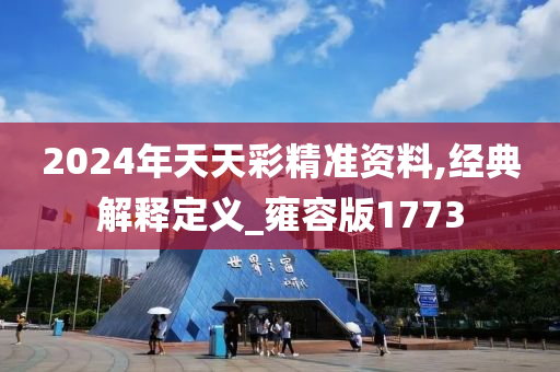 2024年天天彩精准资料,经典解释定义_雍容版1773