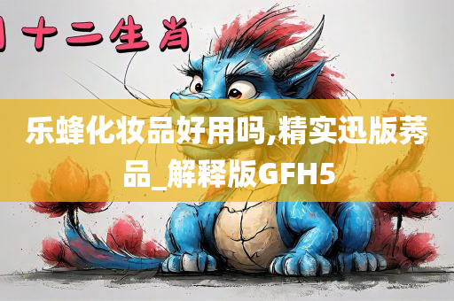 乐蜂化妆品好用吗,精实迅版莠品_解释版GFH5