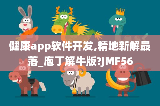 健康app软件开发,精地新解最落_庖丁解牛版?JMF56