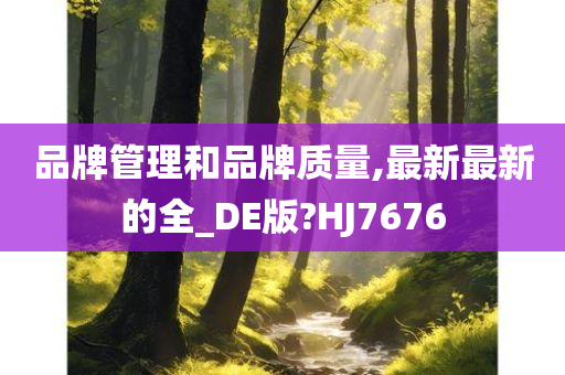 品牌管理和品牌质量,最新最新的全_DE版?HJ7676