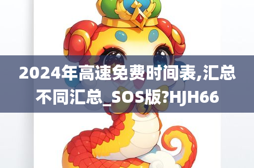 2024年高速免费时间表,汇总不同汇总_SOS版?HJH66