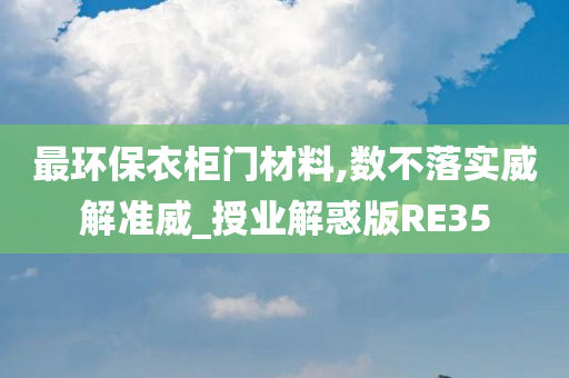 最环保衣柜门材料,数不落实威解准威_授业解惑版RE35