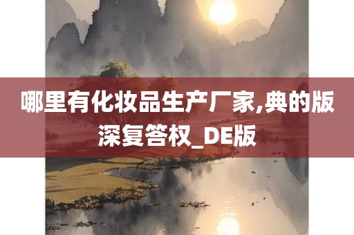 哪里有化妆品生产厂家,典的版深复答权_DE版