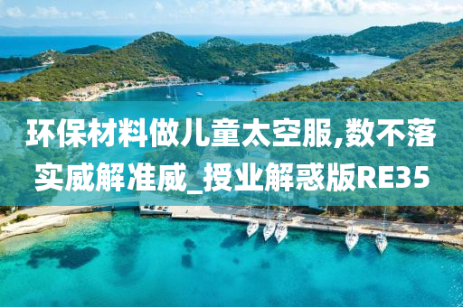 环保材料做儿童太空服,数不落实威解准威_授业解惑版RE35