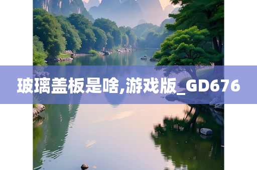 玻璃盖板是啥,游戏版_GD676