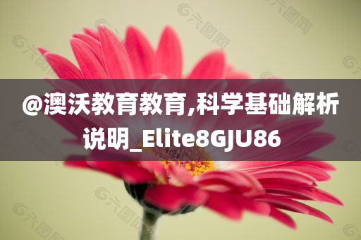 @澳沃教育教育,科学基础解析说明_Elite8GJU86