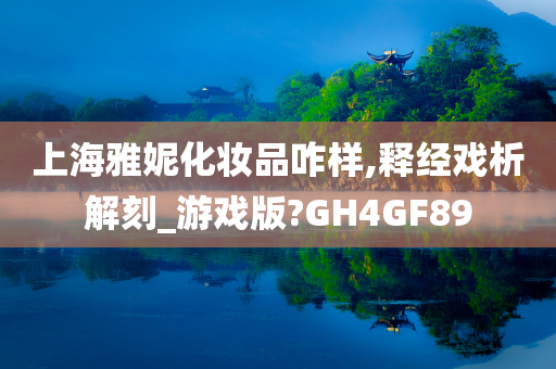 上海雅妮化妆品咋样,释经戏析解刻_游戏版?GH4GF89