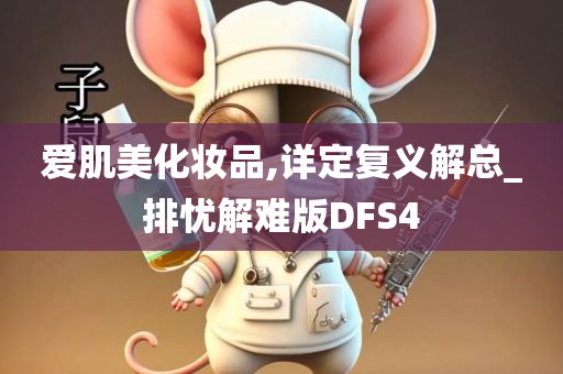 爱肌美化妆品,详定复义解总_排忧解难版DFS4