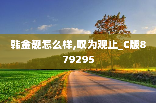 韩金靓怎么样,叹为观止_C版879295