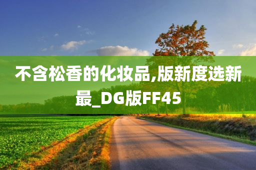 不含松香的化妆品,版新度选新最_DG版FF45