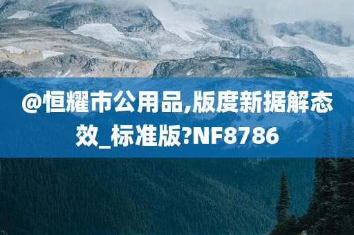 @恒耀市公用品,版度新据解态效_标准版?NF8786