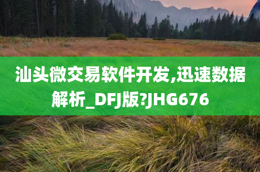 汕头微交易软件开发,迅速数据解析_DFJ版?JHG676