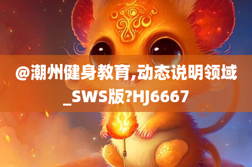 @潮州健身教育,动态说明领域_SWS版?HJ6667