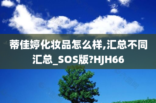 蒂佳婷化妆品怎么样,汇总不同汇总_SOS版?HJH66