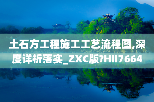 土石方工程施工工艺流程图,深度详析落实_ZXC版?HII7664