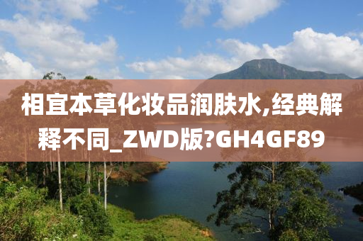 相宜本草化妆品润肤水,经典解释不同_ZWD版?GH4GF89