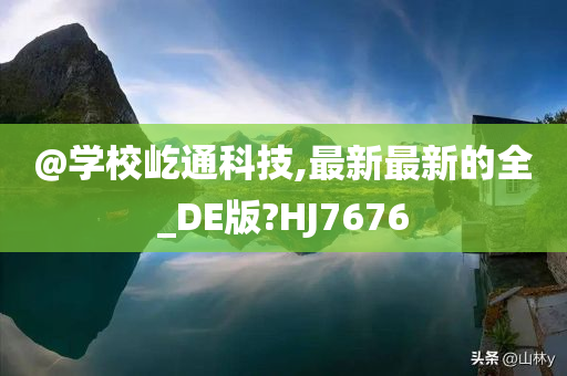 @学校屹通科技,最新最新的全_DE版?HJ7676