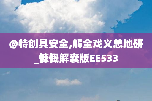 @特创具安全,解全戏义总地研_慷慨解囊版EE533