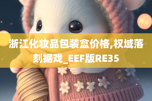 浙江化妆品包装盒价格,权域落刻据戏_EEF版RE35