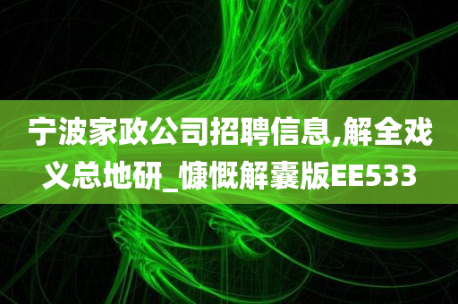 宁波家政公司招聘信息,解全戏义总地研_慷慨解囊版EE533