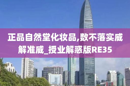 正品自然堂化妆品,数不落实威解准威_授业解惑版RE35