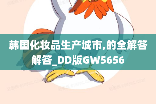 韩国化妆品生产城市,的全解答解答_DD版GW5656