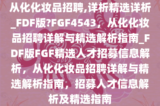 从化化妆品招聘,详析精选详析_FDF版?FGF4543，从化化妆品招聘详解与精选解析指南_FDF版FGF精选人才招募信息解析，从化化妆品招聘详解与精选解析指南，招募人才信息解析及精选指南