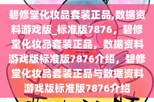 碧修堂化妆品套装正品,数据资料游戏版_标准版7876，碧修堂化妆品套装正品，数据资料游戏版标准版7876介绍，碧修堂化妆品套装正品与数据资料游戏版标准版7876介绍