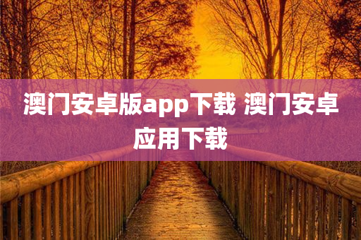 澳门安卓版app下载 澳门安卓应用下载