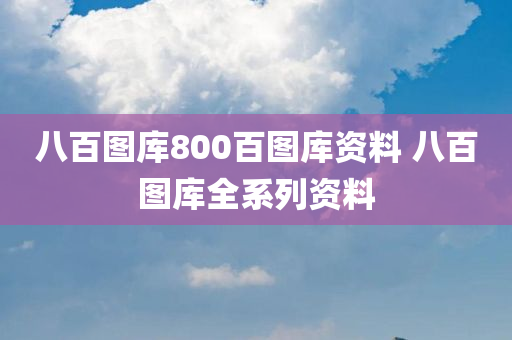 八百图库800百图库资料 八百图库全系列资料