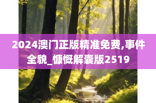 2024澳门正版精准免费,事件全貌_慷慨解囊版2519